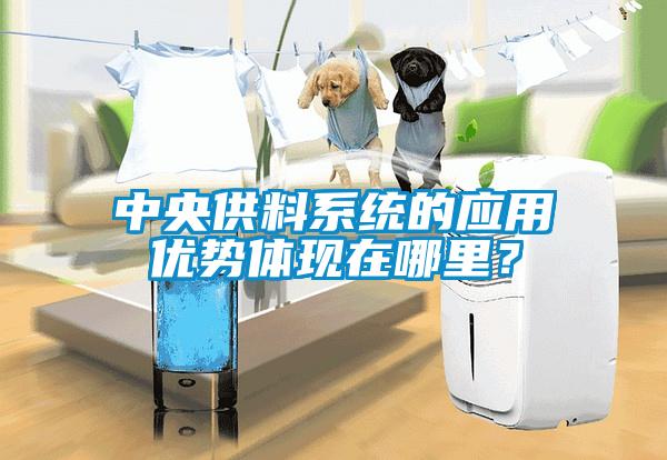 中央供料系統(tǒng)的應用優(yōu)勢體現(xiàn)在哪里？
