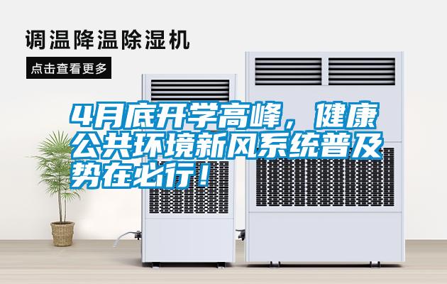 4月底開學高峰，健康公共環(huán)境新風系統(tǒng)普及勢在必行！