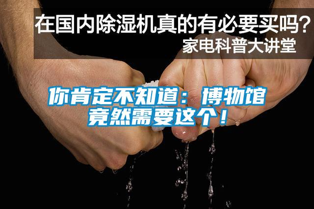 你肯定不知道：博物館竟然需要這個(gè)！