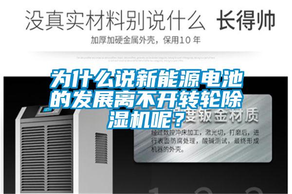 為什么說新能源電池的發(fā)展離不開轉(zhuǎn)輪除濕機呢？