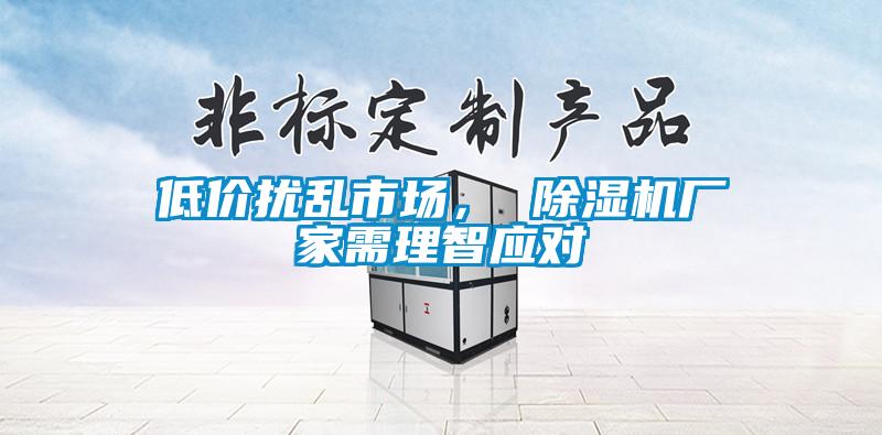 低價(jià)擾亂市場， 除濕機(jī)廠家需理智應(yīng)對(duì)