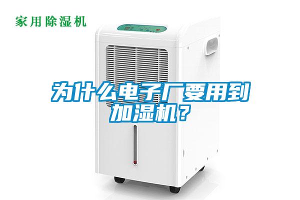 為什么電子廠要用到加濕機(jī)？