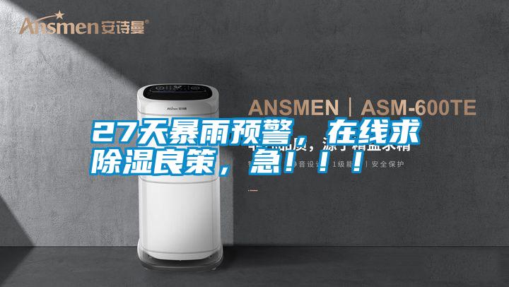 27天暴雨預(yù)警，在線求除濕良策，急?。?！