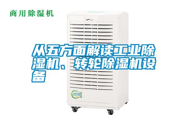 從五方面解讀工業(yè)除濕機(jī)、轉(zhuǎn)輪除濕機(jī)設(shè)備