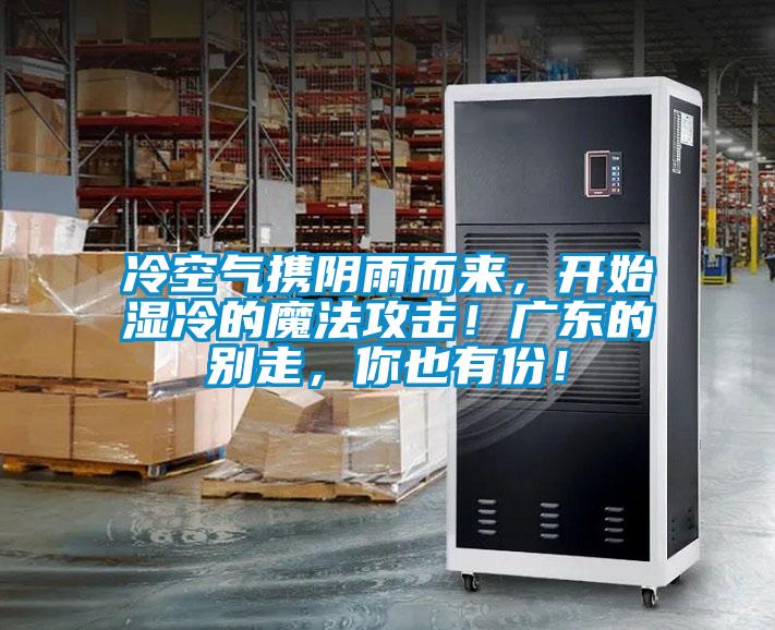 冷空氣攜陰雨而來，開始濕冷的魔法攻擊！廣東的別走，你也有份！