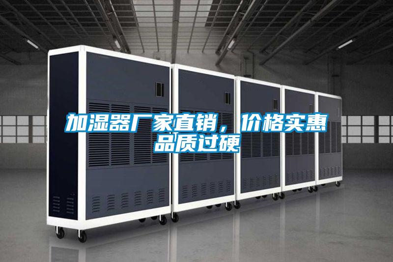 加濕器廠家直銷，價格實惠品質(zhì)過硬