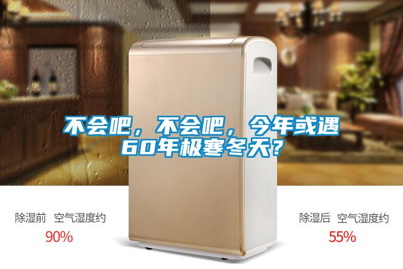 不會(huì)吧，不會(huì)吧，今年或遇60年極寒冬天？