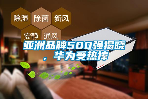 亞洲品牌500強(qiáng)揭曉，華為受熱捧