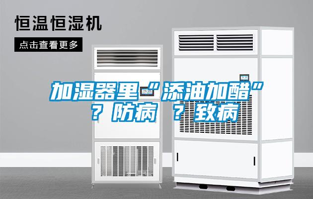 加濕器里“添油加醋” ？防病 ？致病