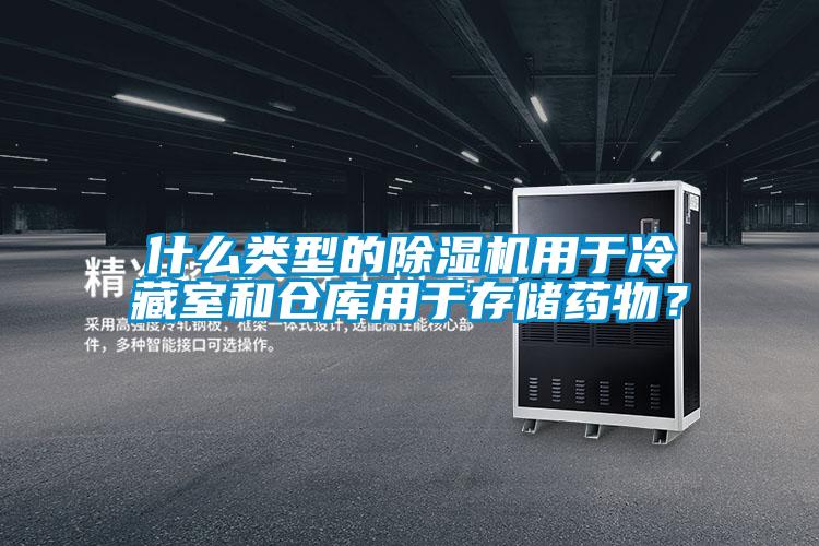 什么類型的除濕機用于冷藏室和倉庫用于存儲藥物？