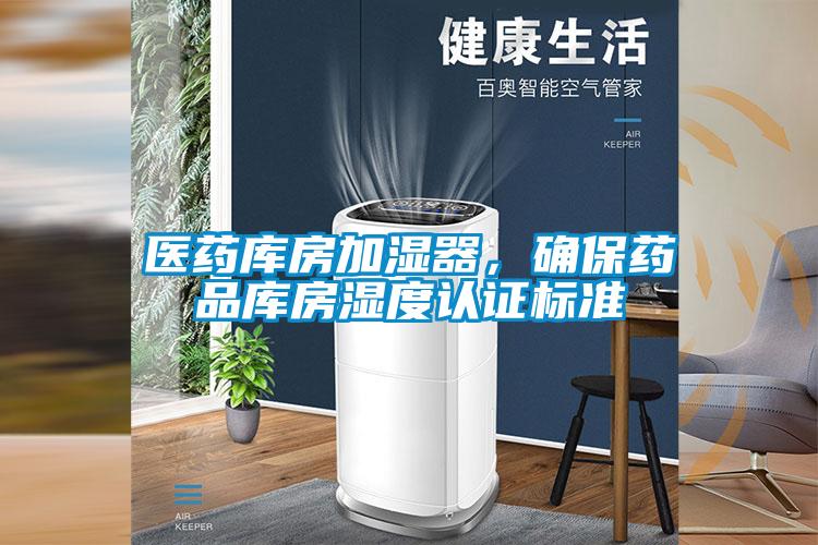醫(yī)藥庫(kù)房加濕器，確保藥品庫(kù)房濕度認(rèn)證標(biāo)準(zhǔn)