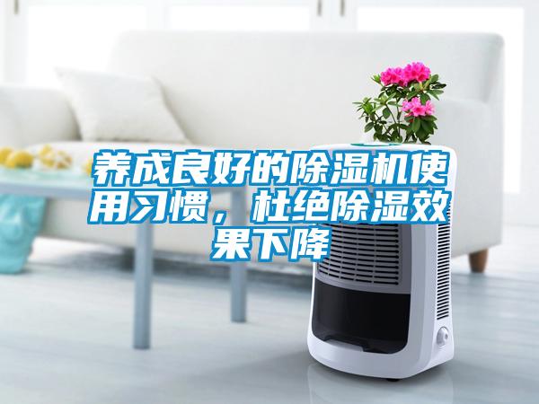 養(yǎng)成良好的除濕機(jī)使用習(xí)慣，杜絕除濕效果下降