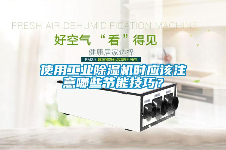 使用工業(yè)除濕機(jī)時應(yīng)該注意哪些節(jié)能技巧？