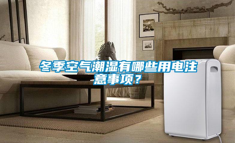 冬季空氣潮濕有哪些用電注意事項(xiàng)？