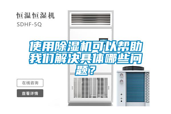 使用除濕機(jī)可以幫助我們解決具體哪些問題？