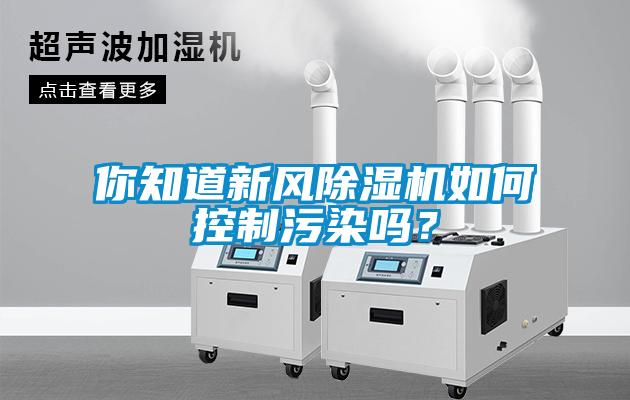 你知道新風除濕機如何控制污染嗎？