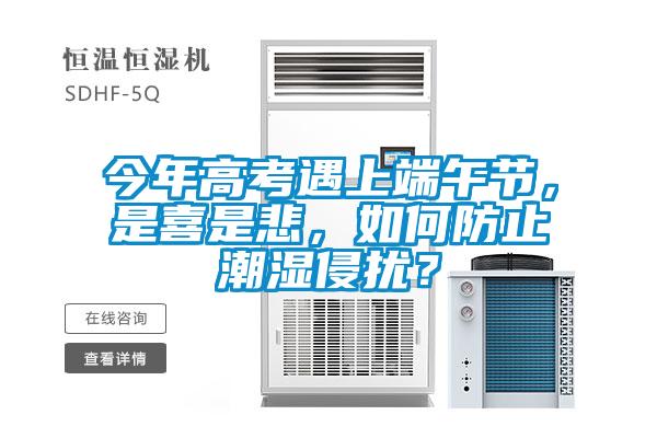 今年高考遇上端午節(jié)，是喜是悲，如何防止潮濕侵?jǐn)_？