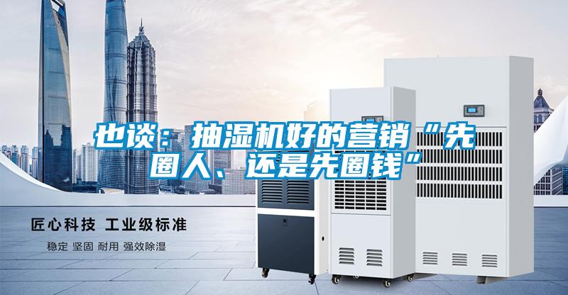 也談：抽濕機(jī)好的營銷“先圈人、還是先圈錢”