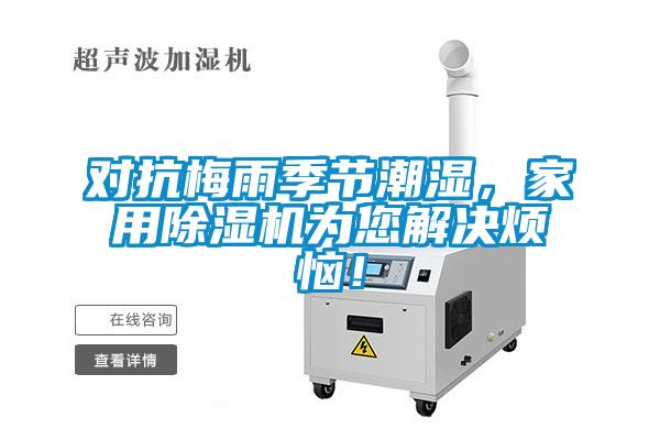 對抗梅雨季節(jié)潮濕，家用除濕機為您解決煩惱！