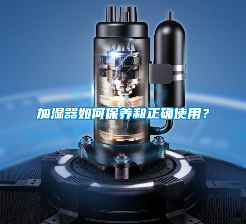 加濕器如何保養(yǎng)和正確使用？