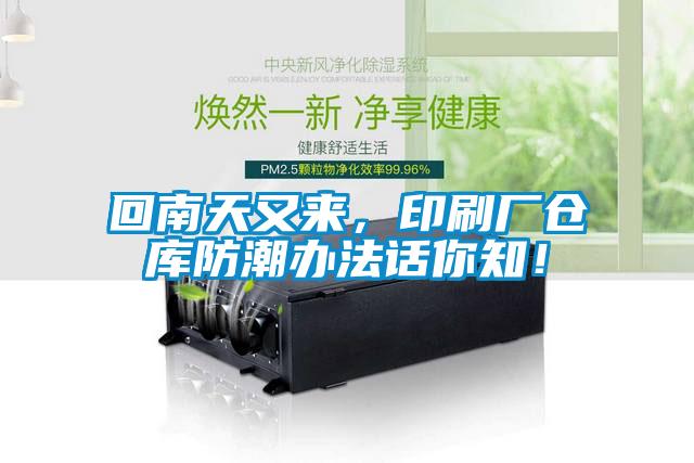 回南天又來(lái)，印刷廠倉(cāng)庫(kù)防潮辦法話你知！
