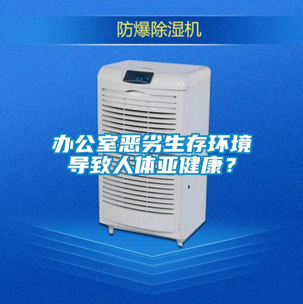 辦公室惡劣生存環(huán)境導(dǎo)致人體亞健康？