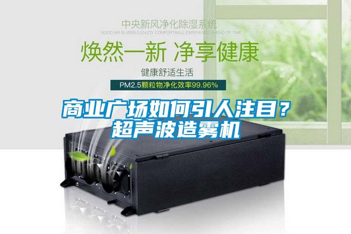 商業(yè)廣場如何引人注目？超聲波造霧機
