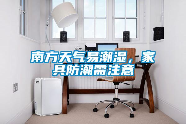 南方天氣易潮濕，家具防潮需注意