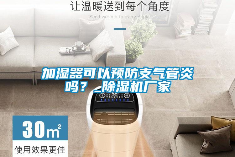 加濕器可以預(yù)防支氣管炎嗎？_除濕機(jī)廠家