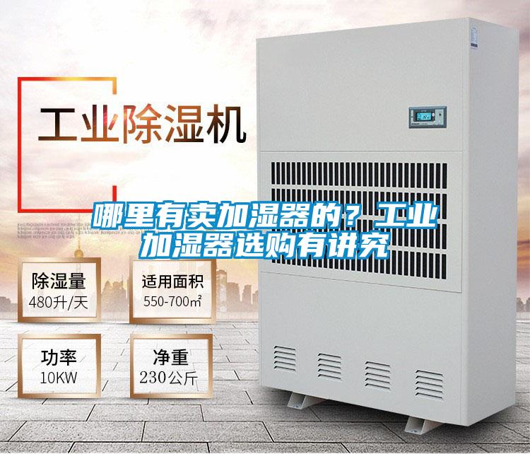 哪里有賣加濕器的？工業(yè)加濕器選購有講究