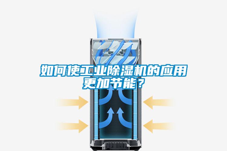 如何使工業(yè)除濕機(jī)的應(yīng)用更加節(jié)能？