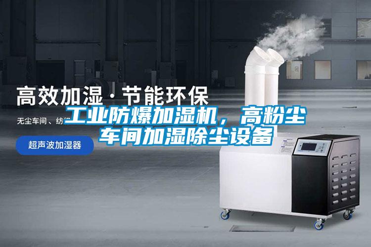 工業(yè)防爆加濕機，高粉塵車間加濕除塵設(shè)備