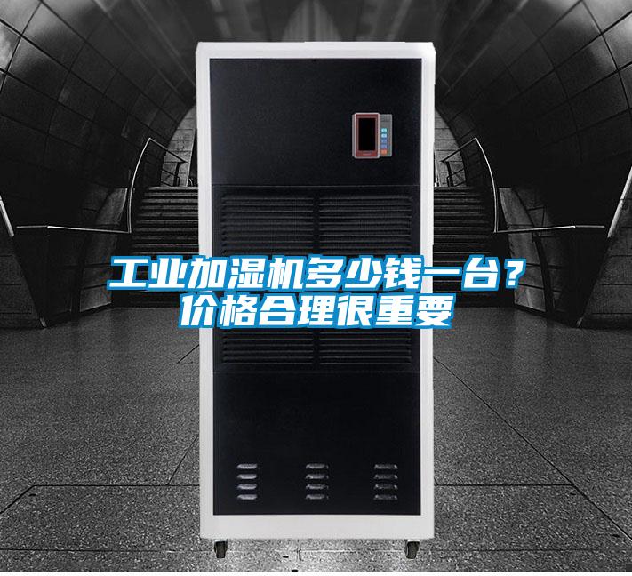 工業(yè)加濕機多少錢一臺？價格合理很重要