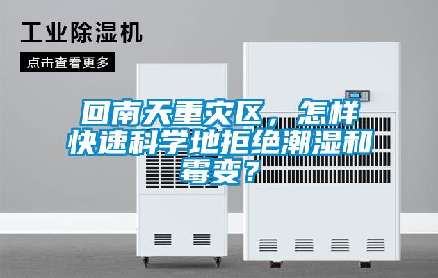 回南天重災(zāi)區(qū)，怎樣快速科學(xué)地拒絕潮濕和霉變？