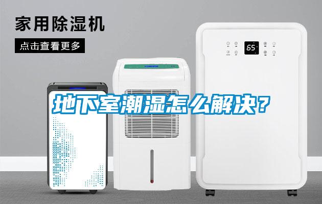 地下室潮濕怎么解決？