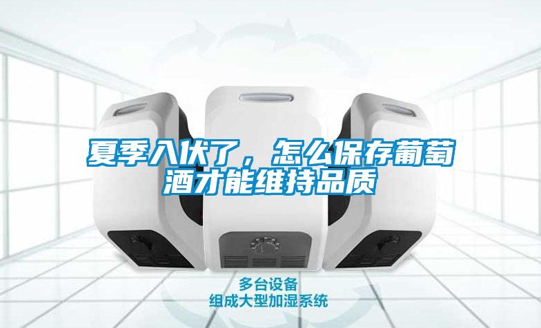 夏季入伏了，怎么保存葡萄酒才能維持品質(zhì)