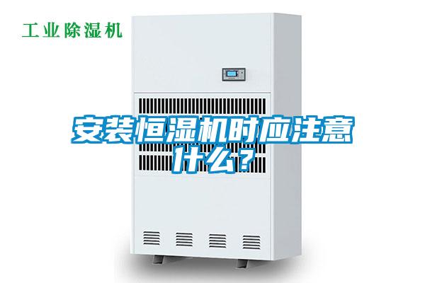 安裝恒濕機時應注意什么？