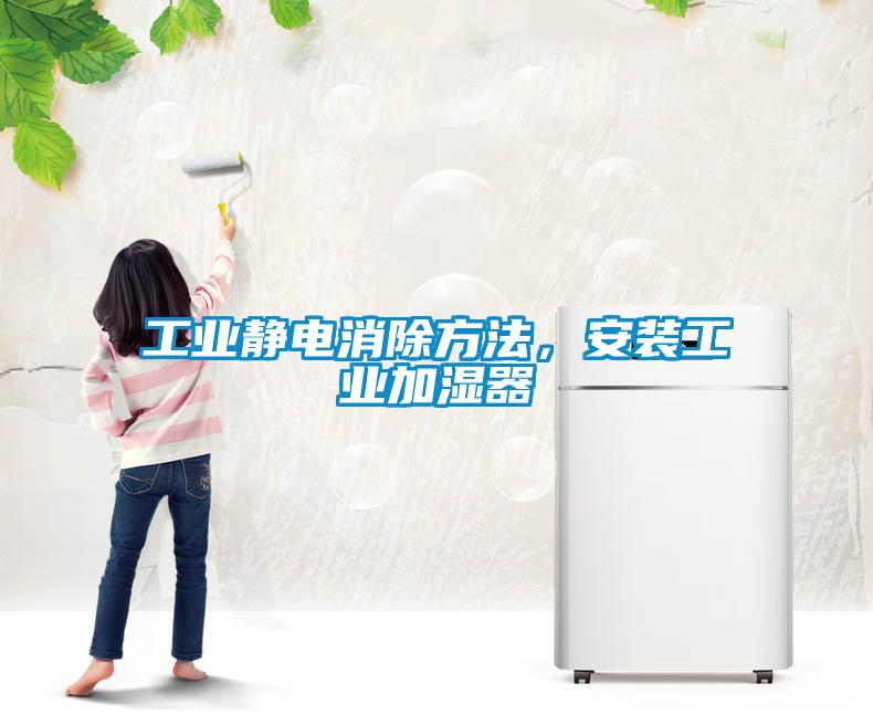 工業(yè)靜電消除方法，安裝工業(yè)加濕器