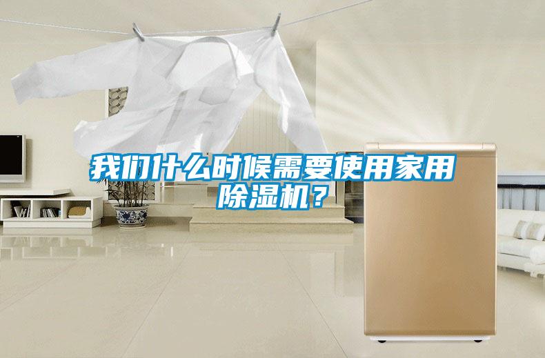 我們什么時候需要使用家用除濕機(jī)？
