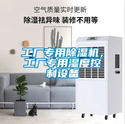 工廠專用除濕機，工廠專用濕度控制設(shè)備