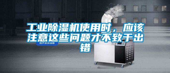 工業(yè)除濕機(jī)使用時(shí)，應(yīng)該注意這些問題才不致于出錯(cuò)