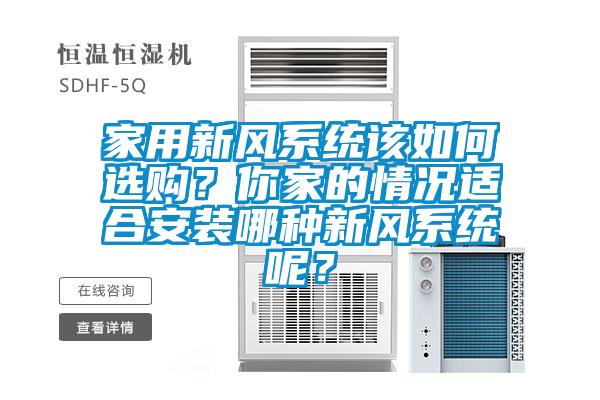 家用新風(fēng)系統(tǒng)該如何選購？你家的情況適合安裝哪種新風(fēng)系統(tǒng)呢？