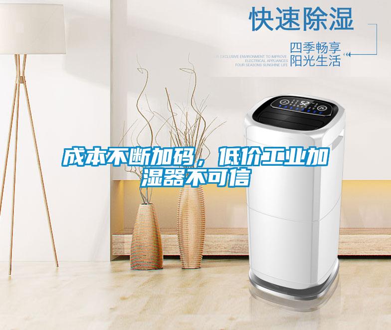 成本不斷加碼，低價(jià)工業(yè)加濕器不可信