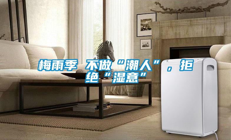 梅雨季 不做“潮人”，拒絕“濕意”
