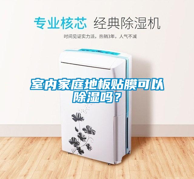 室內(nèi)家庭地板貼膜可以除濕嗎？