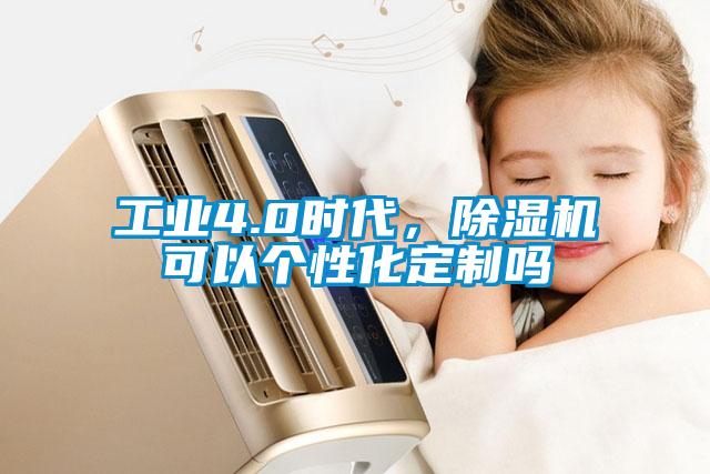 工業(yè)4.0時代，除濕機可以個性化定制嗎