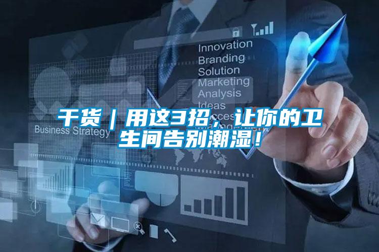 干貨｜用這3招，讓你的衛(wèi)生間告別潮濕！