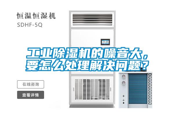 工業(yè)除濕機(jī)的噪音大，要怎么處理解決問題？