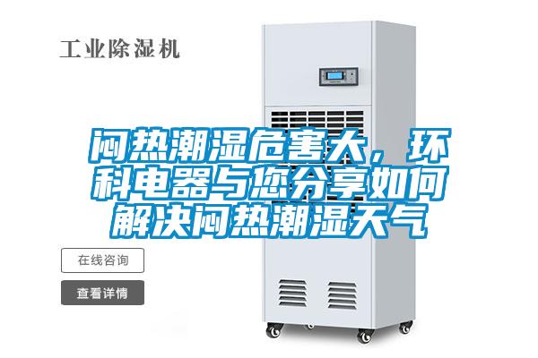 悶熱潮濕危害大，環(huán)科電器與您分享如何解決悶熱潮濕天氣