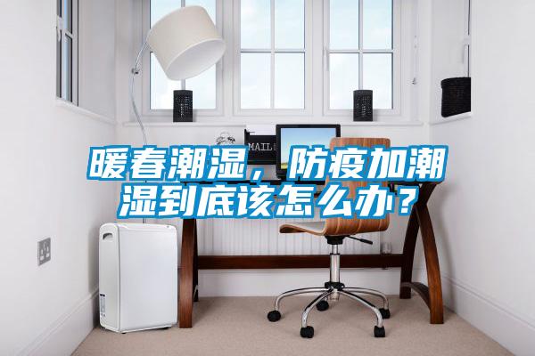 暖春潮濕，防疫加潮濕到底該怎么辦？